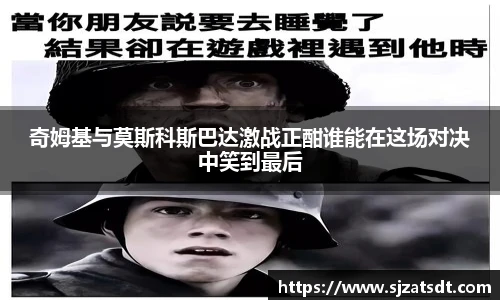 奇姆基与莫斯科斯巴达激战正酣谁能在这场对决中笑到最后